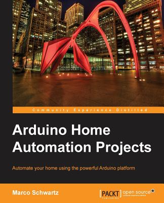 Arduino Home Automation Projects: Automate Your Home Using the Powerful Arduino Platform