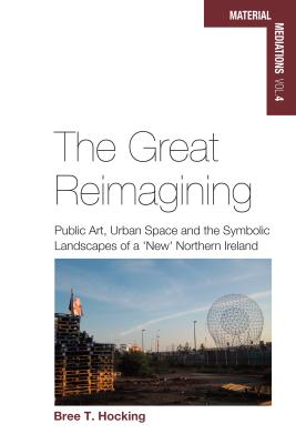 The Great Reimagining: Public Art, Urban Space, and the Symbolic Landscapes of a ’new’ Northern Ireland