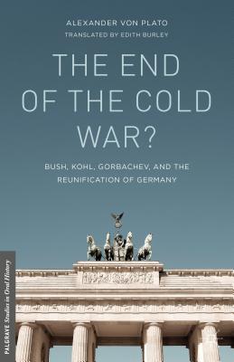 The End of the Cold War?: Bush, Kohl, Gorbachev, and the Reunification of Germany