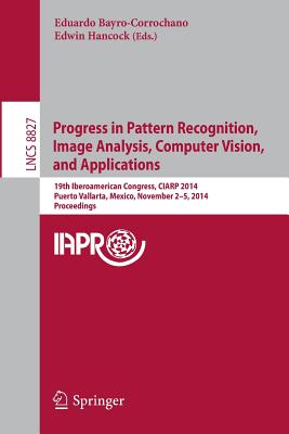 Progress in Pattern Recognition, Image Analysis, Computer Vision, and Applications: 19th Iberoamerican Congress, CIARP 2014, Pue