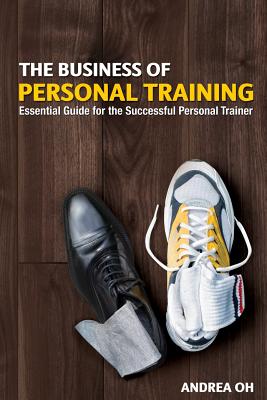 The Business of Personal Training: Essential Guide for the Successful Personal Trainer