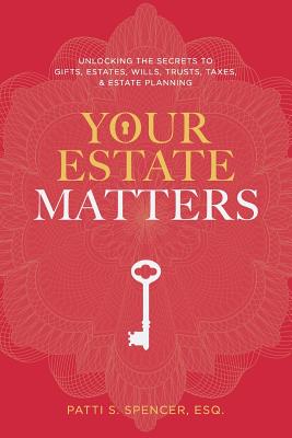 Your Estate Matters: Gifts, Estates, Wills, Trusts, Taxes and Other Estate Planning Issues