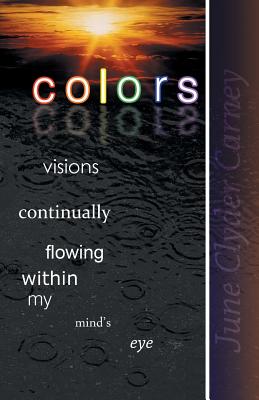 Colors: Visions Continually Flowing Within My Mind’s Eye