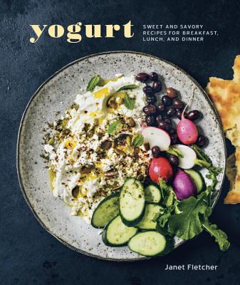 Yogurt: Sweet and Savory Recipes for Breakfast, Lunch, and Dinner