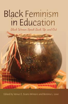 Black Feminism in Education: Black Women Speak Back, Up, and Out