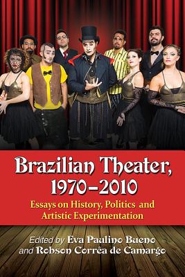 Brazilian Theater, 1970-2010: Essays on History, Politics and Artistic Experimentation