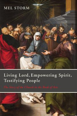 Living Lord, Empowering Spirit, Testifying People: The Story of the Church in the Book of Acts