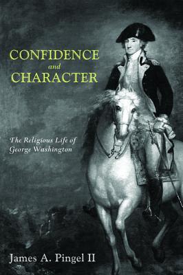 Confidence and Character: The Religious Life of George Washington