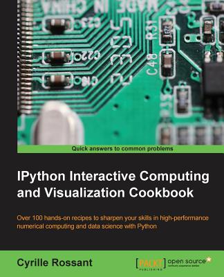 IPython Interactive Computing and Visualization Cookbook: Over 100 Hands-on Recipes to Sharpen Your Skills in High-performance N