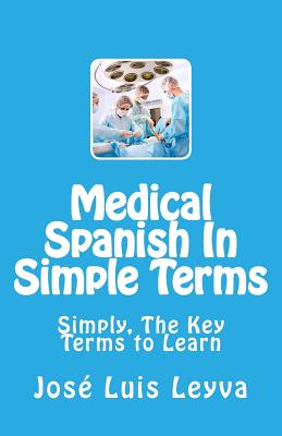 Medical Spanish in Simple Terms: Simply, the Key Terms to Learn