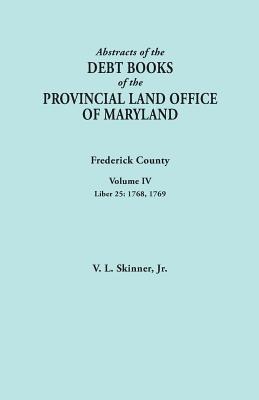 Abstracts of the Debt Books of the Provincial Land Office of Maryland. Frederick County, Volume IV: Liber 25: 1768, 1769