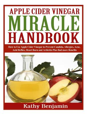 Apple Cider Vinegar Miracle Handbook: The Ultimate Health Guide to Silky Hair, Weight Loss, and Glowing Skin! How to Use Apple