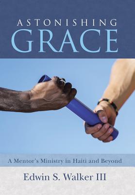 Astonishing Grace: A Mentor’s Ministry in Haiti and Beyond