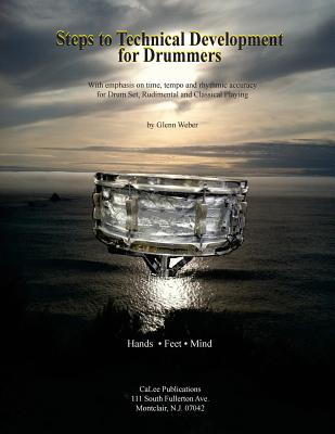 Steps to Technical Development for Drummers: With Emphasis on Time, Tempo, Rhythmic Accuracy for Drum Set, Rudimental and Classi