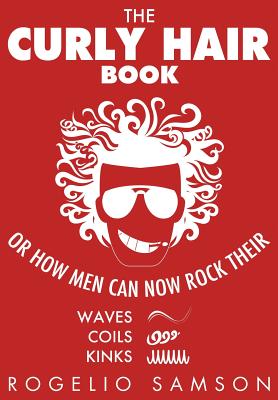 The Curly Hair Book: Or How Men Can Now Rock Their Waves, Coils and Kinks