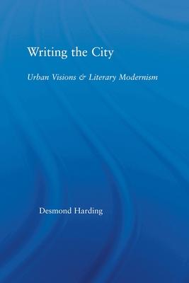 Writing the City: Urban Visions and Literary Modernism