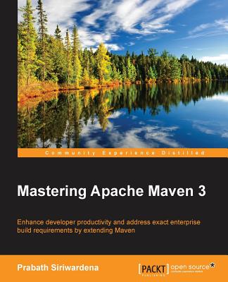 Mastering Apache Maven 3: Enhance Developer Productivity and Address Exact Enterprise Build Requirements by Extending Maven