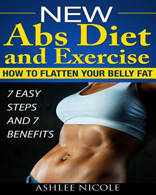 New Abs Diet and Exercise, How to Flatten Your Belly Fat 7 Easy Steps and 7 Bene