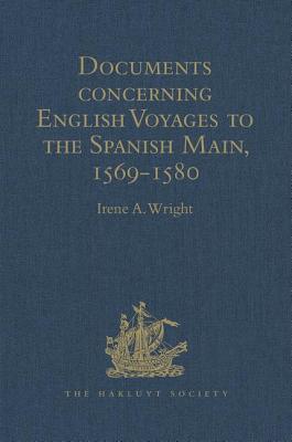 Documents Concerning English Voyages to the Spanish Main, 1569-1580: I .Spanish Documents Selected from the Archives of the Indies at Seville; II. Eng