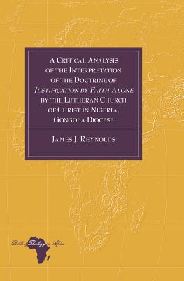 A Critical Analysis of the Interpretation of the Doctrine of �justification by Faith Alone� by the Lutheran Church of Christ in Nigeria, Gongola Dioce