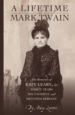 A Lifetime With Mark Twain: The Memories of Katy Leary, for Thirty Years His Faithful and Devoted Servant