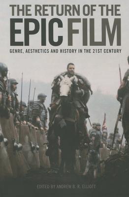 The Return of the Epic Film: Genre, Aesthetics and History in the 21st Century