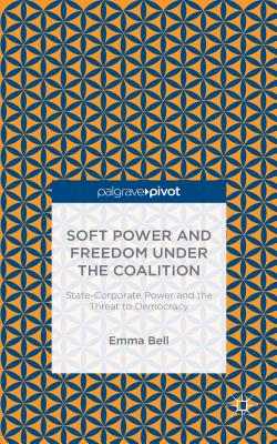 Soft Power and Freedom Under the Coalition: State-Corporate Power and the Threat to Democracy