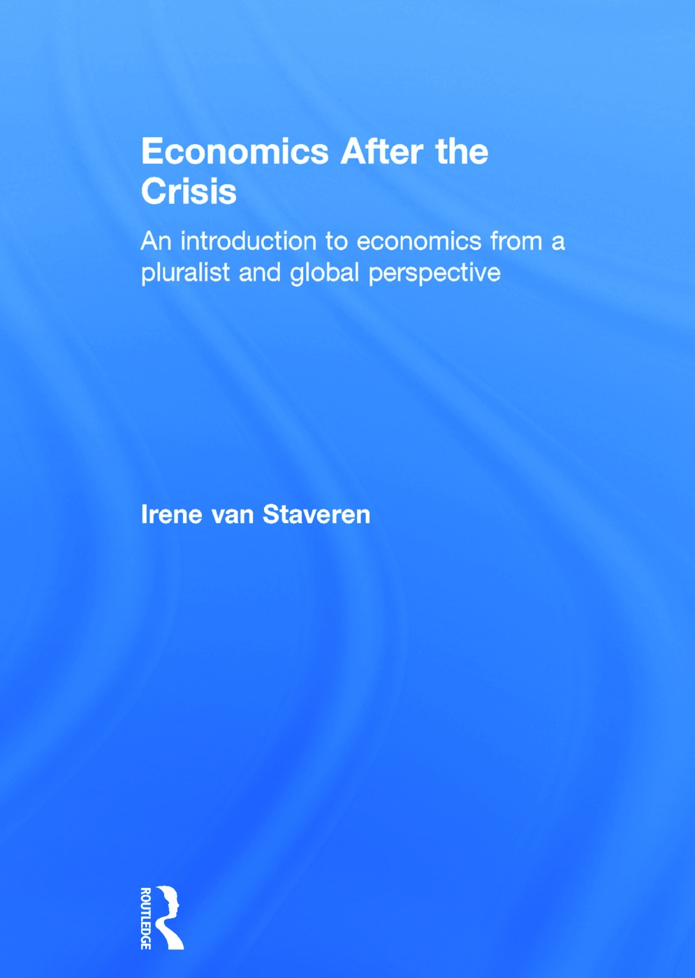 Economics After the Crisis: An Introduction to Economics from a Pluralist and Global Perspective