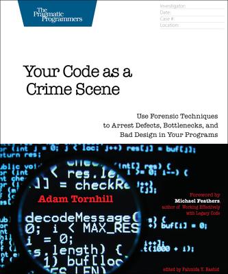 Your Code As a Crime Scene: Use Forensic Techniques to Arrest Defects, Bottlenecks, and Bad Design in Your Programs