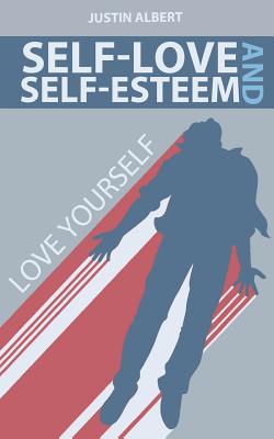 Self Esteem and Self Love: A Practical Guide to Unconditional Self Love