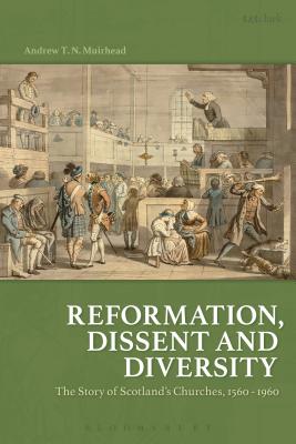 Reformation, Dissent and Diversity: The Story of Scotland’s Churches, 1560 - 1960