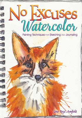 No Excuses Watercolor: Painting Techniques for Sketching & Journaling