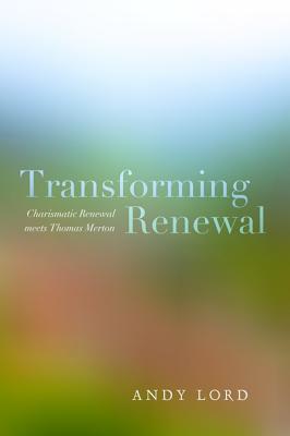 Transforming Renewal: Charismatic Renewal Meets Thomas Merton