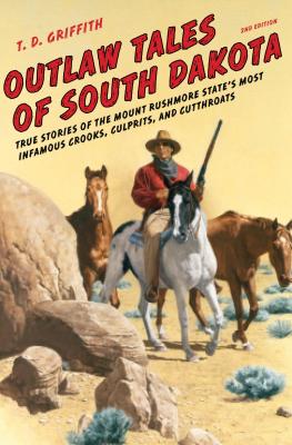 Outlaw Tales of South Dakota: True Stories of the Mount Rushmore State’s Most Infamous Crooks, Culprits, and Cutthroats