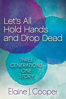 Let’s All Hold Hands and Drop Dead: Three Generations, One Story