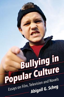 Bullying in Popular Culture: Essays on Film, Television and Novels