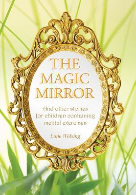 The Magic Mirror: And Other Stories for Children Containing Mental Exercises