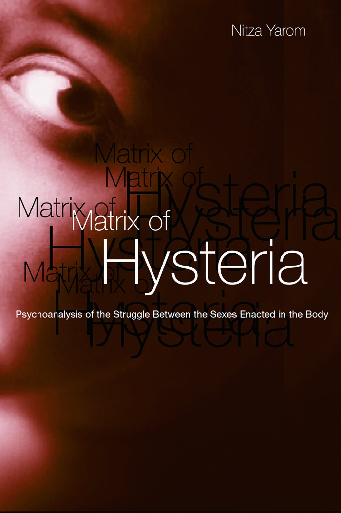 The Matrix of Hysteria: Psychoanalysis of the Struggle Between the Sexes Enacted in the Body