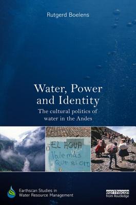 Water, Power and Identity: The Cultural Politics of Water in the Andes