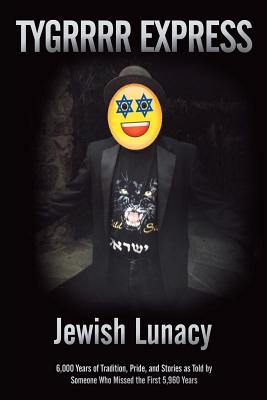 Jewish Lunacy: 6000 Years of Tradition, Pride, and Stories as Told by Someone Who Missed the First 5,960 Years