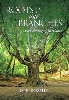 Roots and Branches: Or Growing Up in Maine