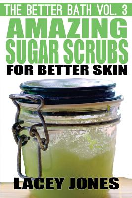 The Better Bath: Amazing Sugar Scrubs for Better Skin