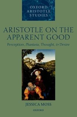 Aristotle on the Apparent Good: Perception, Phantasia, Thought, and Desire