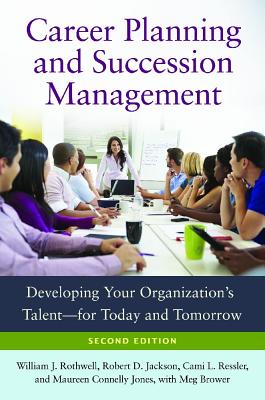 Career Planning and Succession Management: Developing Your Organization’s Talent--For Today and Tomorrow, 2nd Edition