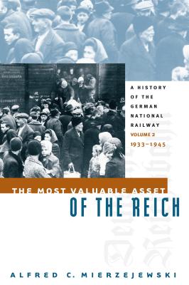 The Most Valuable Asset of the Reich: A History of the German National Railway, 1933-1945