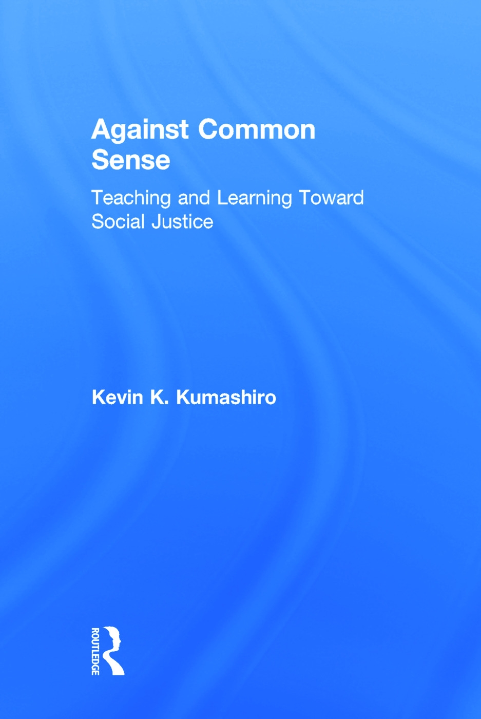 Against Common Sense: Teaching and Learning Toward Social Justice