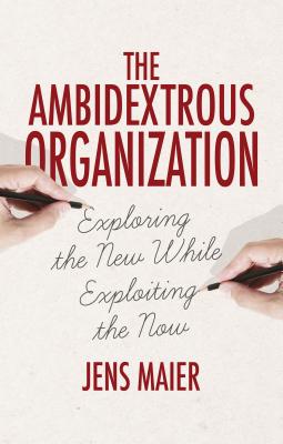 The Ambidextrous Organization: Exploring the New While Exploiting the Now