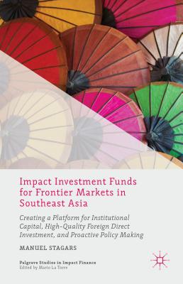 Impact Investment Funds for Frontier Markets in Southeast Asia: Creating a Platform for Institutional Capital, High-Quality Fore