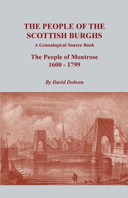 The People of the Scottish Burghs: A Genealogical Source Book. the People of Montrose, 1600-1799