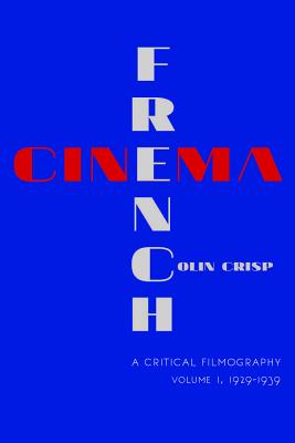 French Cinema--A Critical Filmography: Volume 1, 1929-1939